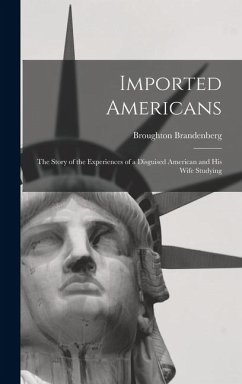 Imported Americans: The Story of the Experiences of a Disguised American and His Wife Studying Cover Imported Americans: The Story of the Experiences of a Disguised American and His Wife Studying