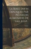 La Bible Enfin Expliquée Par Plusieurs Aumoniers De S.m.l.r.d.p...