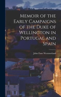 Memoir of the Early Campaigns of the Duke of Wellington in Portugal and Spain - Westmorland, John Fane