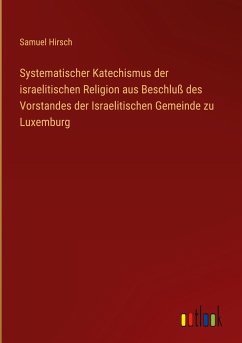 Systematischer Katechismus der israelitischen Religion aus Beschluß des Vorstandes der Israelitischen Gemeinde zu Luxemburg