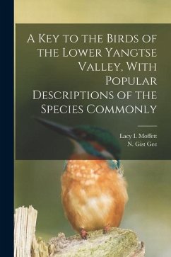 A Key to the Birds of the Lower Yangtse Valley, With Popular Descriptions of the Species Commonly - Gee, N. Gist; Moffett, Lacy I.