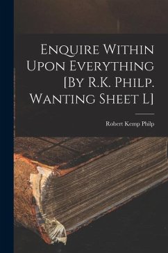 Enquire Within Upon Everything [By R.K. Philp. Wanting Sheet L] - Philp, Robert Kemp