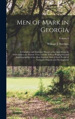 Men of Mark in Georgia: A Complete and Elaborate History of the State From Its Settlement to the Present Time, Chiefly Told in Biographies and - Northen, William J.