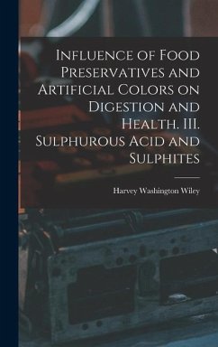 Influence of Food Preservatives and Artificial Colors on Digestion and Health. III. Sulphurous Acid and Sulphites - Wiley, Harvey Washington