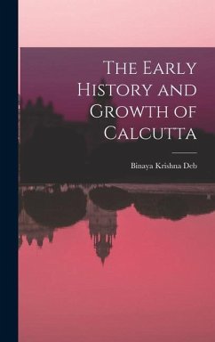 The Early History and Growth of Calcutta - Deb, Binaya Krishna