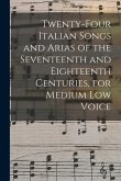 Twenty-four Italian Songs and Arias of the Seventeenth and Eighteenth Centuries, for Medium low Voice