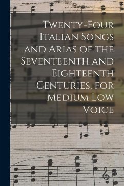 Twenty-four Italian Songs and Arias of the Seventeenth and Eighteenth Centuries, for Medium low Voice - Anonymous