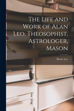 The Life and Work of Alan Leo, Theosophist, Astrologer, Mason - Bessie, Leo