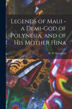 Legends of Maui - a Demi-god of Polynesia, and of his Mother Hina - Westervelt, W. D.