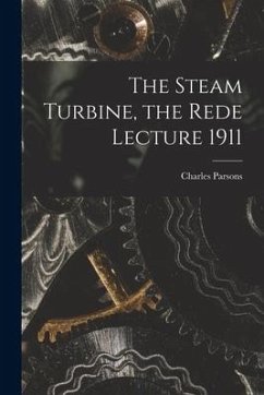 The Steam Turbine, the Rede Lecture 1911 - Parsons, Charles