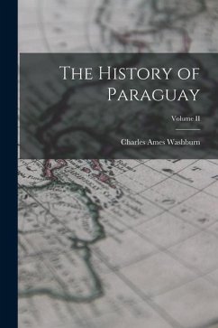 The History of Paraguay; Volume II - Washburn, Charles Ames