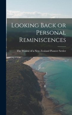 Looking Back or Personal Reminiscences - Widow of a New Zealand Pioneer Settler