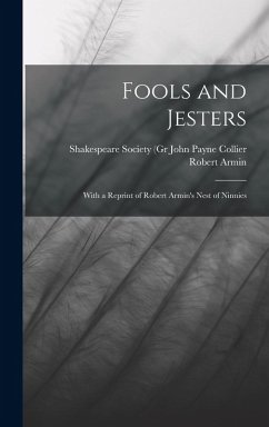 Fools and Jesters: With a Reprint of Robert Armin's Nest of Ninnies - Armin, John Payne Collier Shakespear