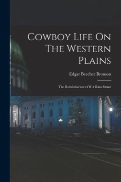 Cowboy Life On The Western Plains: The Reminiscences Of A Ranchman - Bronson, Edgar Beecher