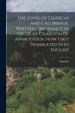 The Loves of Chærcas and Callirrhoe. Written Originally in Greek, by Chariton of Aphrodisios. Now First Translated Into English
