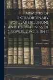 Memoirs of Extraordinary Popular Delusions and the Madness of Crowds. 2 Vols. [In 1]