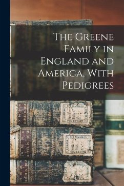 The Greene Family in England and America, With Pedigrees - Anonymous