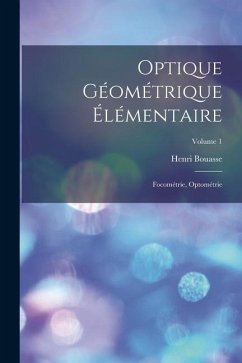 Optique Géométrique Élémentaire: Focométrie, Optométrie; Volume 1 - Bouasse, Henri