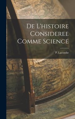 De L'histoire Consideree Comme Science - Lacombe, P.