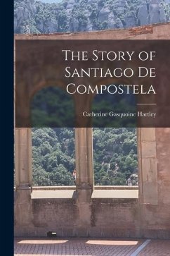 The Story of Santiago de Compostela - Hartley, Catherine Gasquoine