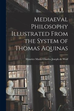 Mediaeval Philosophy Illustrated From the System of Thomas Aquinas - Wulf, Maurice Marie Charles Joseph de