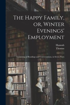 The Happy Family, or, Winter Evenings' Employment: Consisting of Readings and Conversations, in Seven Parts - Bewick, Thomas; More, Hannah