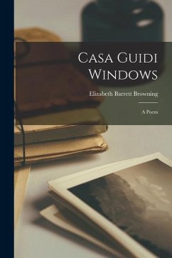 Casa Guidi Windows: A Poem - Browning, Elizabeth Barrett