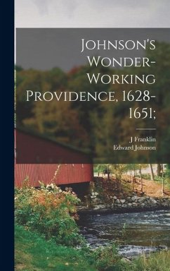 Johnson's Wonder-working Providence, 1628-1651; - Johnson, Edward; Jameson, J Franklin
