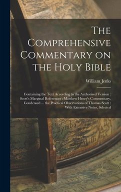 The Comprehensive Commentary on the Holy Bible: Containing the Text According to the Authorised Version: Scott's Marginal References: Matthew Henry's - Jenks, William