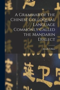A Grammar of the Chinese Colloquial Language Commonly Called the Mandarin Dialect - Edkins, Joseph