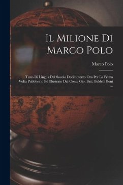 Cover Il Milione Di Marco Polo; Testo Di Lingua Del Socolo Decimoterzo Ora Per La Prima Volta Pubblicato Ed Illustrato Dal Conte Gio. Batt. Baldelli Boni ..