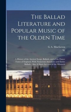 The Ballad Literature and Popular Music of the Olden Time - Chappell, W.; Macfarren, G A