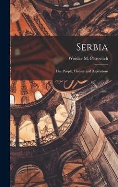 Serbia; her People, History and Aspirations - Petrovitch, Woislav M.