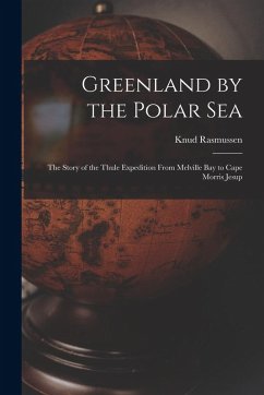 Cover Greenland by the Polar Sea; the Story of the Thule Expedition From Melville bay to Cape Morris Jesup