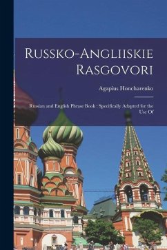 Russko-angliiskie Rasgovori: Russian and English Phrase Book: Specifically Adapted for the use Of - Honcharenko, Agapius