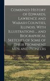 Combined History of Edwards, Lawrence and Wabash Counties, Illinois. With Illustrations ... and Biographical Sketches of Some of Their Prominent men a