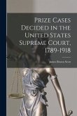 Prize Cases Decided in the United States Supreme Court, 1789-1918