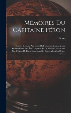 Cover Mémoires Du Capitaine Péron: Sur Ses Voyages Aux Côtes D'afrique, En Arabie, À L'île D'amsterdam, Aux Îles D'anjouan Et De Mayotte, Aux Côtes Nord-