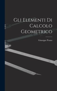 Gli Elementi di Calcolo Geometrico - Peano, Giuseppe
