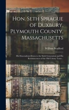 Hon. Seth Sprague of Duxbury, Plymouth County, Massachusetts; His Descendents Down to the Sixth Generation and His Reminiscences of the Old Colony Town .. - Weston, William Bradford