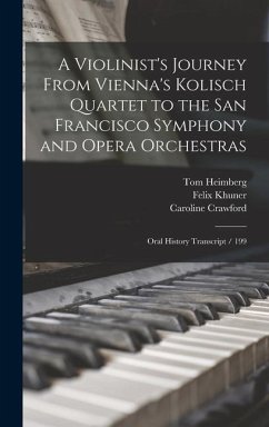 A Violinist's Journey From Vienna's Kolisch Quartet to the San Francisco Symphony and Opera Orchestras: Oral History Transcript / 199 - Crawford, Caroline; Khuner, Felix; Heimberg, Tom