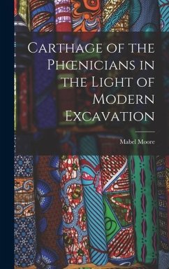 Carthage of the Phoenicians in the Light of Modern Excavation - Moore, Mabel