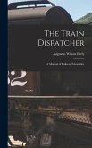 The Train Dispatcher: A Manual of Railway Telegraphy