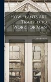 How Plants are Trained to Work for man; Volume 2