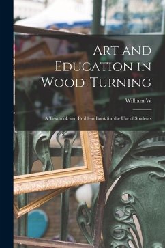 Art and Education in Wood-turning; a Textbook and Problem Book for the use of Students - Klenke, William W. B.