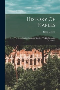 History Of Naples: From The Accession Of Charles Of Bourbon To The Death Of Ferdinand I - Colleta, Pietro