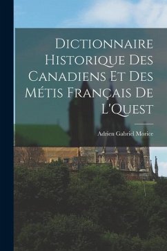 Dictionnaire Historique des Canadiens et des Métis Français de L'Quest - Morice, Adrien Gabriel