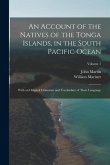 An Account of the Natives of the Tonga Islands, in the South Pacific Ocean: With an Original Grammar and Vocabulary of Their Language; Volume 1