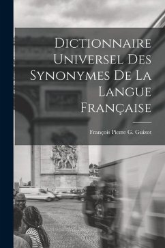 Dictionnaire Universel Des Synonymes De La Langue Française - Guizot, François Pierre G.