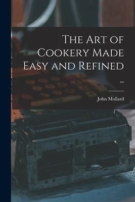 The art of Cookery Made Easy and Refined .. The art of Cookery Made Easy and Refined ..
